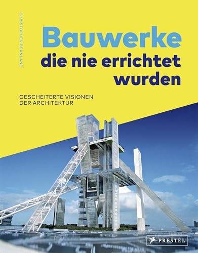 Bauwerke, die nie errichtet wurden. Gescheiterte Visionen der Architektur: des 20. Jahrhunderts. Mit 50 Projekten von Frank Lloyd Wright, Kenzo Tange, ... Pläne, Computerrenderings und Modellfotos - von Prestel