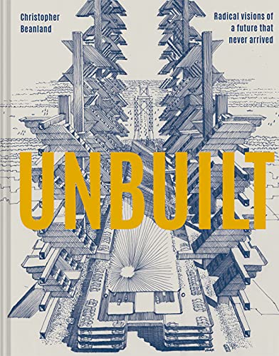 Unbuilt: Radical visions of a future that never arrived von Bloomsbury