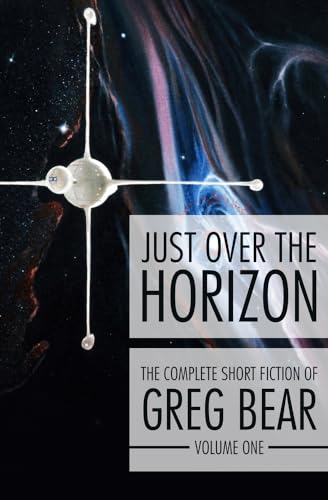 Just Over the Horizon (The Complete Short Fiction of Greg Bear, Band 1)