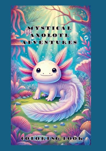 Mystical Axolotl Adventures: Coloring Book von Independently published