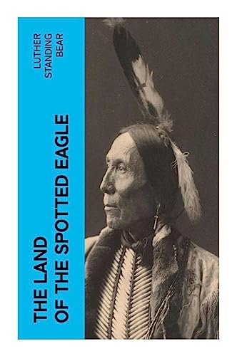 The Land of the Spotted Eagle: An Ethnographic Description of Traditional Lakota Life and Customs The Land of the Spotted Eagle: An Ethnographic Description of Traditional Lakota Life and Customs