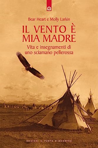 Il vento è mia madre. Vita e insegnamenti di uno sciamano pellerossa (Saggezza pellerossa)