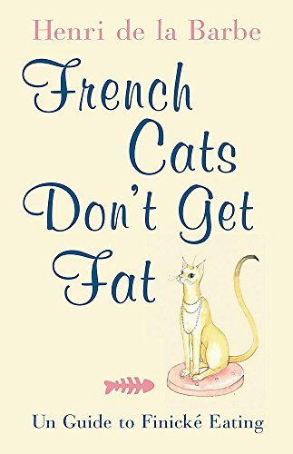 French Cats Don't Get Fat: The Secrets of La Cuisine Feline