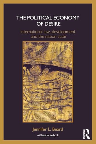The Political Economy of Desire: International Law, Development and the Nation State von Routledge Cavendish