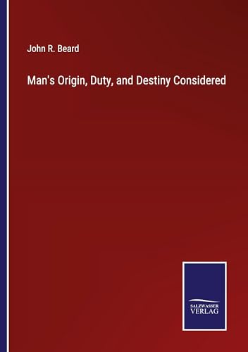 Man's Origin, Duty, and Destiny Considered von Salzwasser Verlag