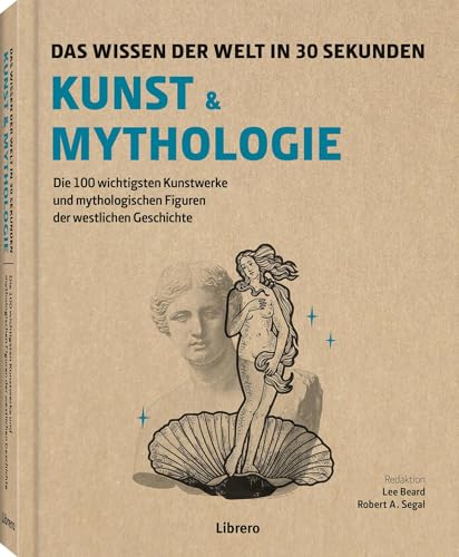 Kunst und Mythologie in 30 Sekunden: Das Wissen der Welt in 30 Sekunden von Librero