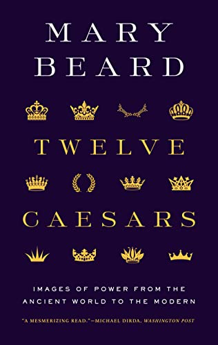 Twelve Caesars: Images of Power from the Ancient World to the Modern (A.W. Mellon Lectures in the Fine Arts; 2011) von Princeton Univers. Press
