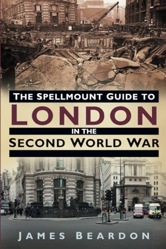 The Spellmount Guide to London in the Second World War von Spellmount Publishers