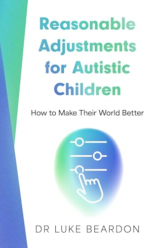 Reasonable Adjustments for Autistic Children: How to Make Their World Better Reasonable Adjustments for Autistic Children: How to Make Their World Better von Sheldon Press