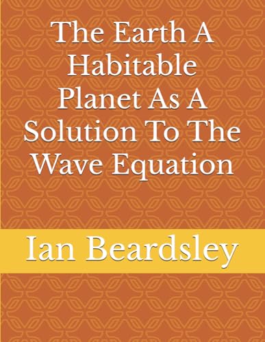 The Earth A Habitable Planet As A Solution To The Wave Equation von Independently published