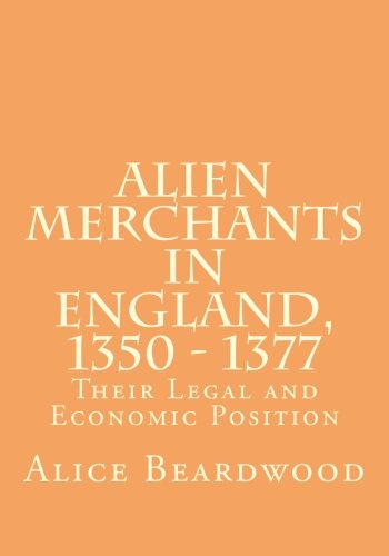 Alien Merchants in England, 1350 - 1377: Their Legal and Economic Position (Medieval Academy Books, Band 8) von Medieval Academy of America