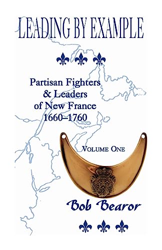 Leading By Example, Partisan Fighters & leaders Of New France, 1660-1760: Volume One von Heritage Books