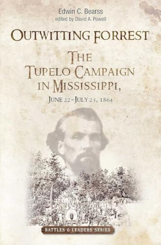 Outwitting Forrest: The Tupelo Campaign in Mississippi, June 22-July 23, 1864 (Battles & Leaders)