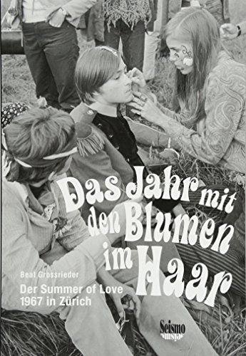 Das Jahr mit den Blumen im Haar: Der Summer of Love 1967 in Zürich von Seismo