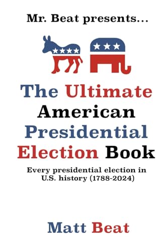 Mr. Beat presents...The Ultimate American Presidential Election Book: Every Presidential Election in American History (1788-2024) von Independently published