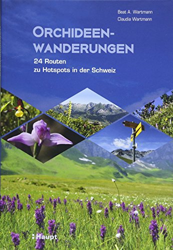 Orchideenwanderungen: 24 Routen zu Hotspots in der Schweiz von Haupt Verlag AG