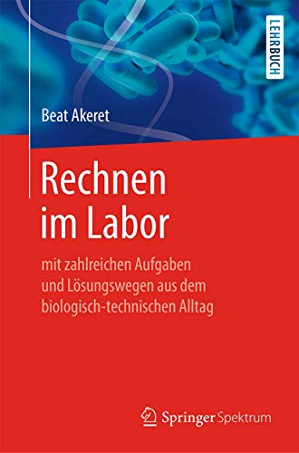 Rechnen im Labor: mit zahlreichen Aufgaben und Lösungswegen aus dem biologisch-technischen Alltag von Springer