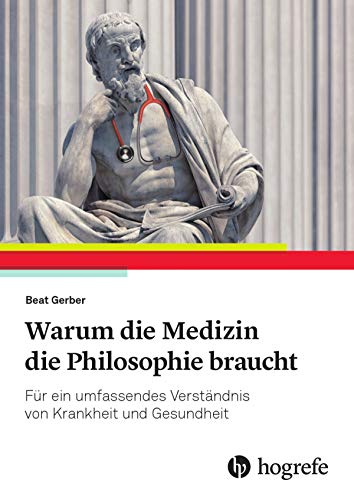 Warum die Medizin die Philosophie braucht: Für ein umfassendes Verständnis von Krankheit und Gesundheit Warum die Medizin die Philosophie braucht: Für ein umfassendes Verständnis von Krankheit und Gesundheit