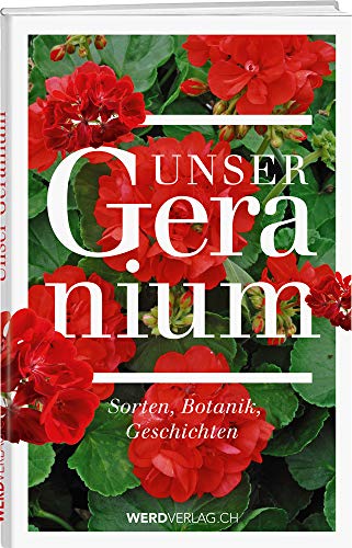 Unser Geranium: Sorten, Botanik, Geschichten