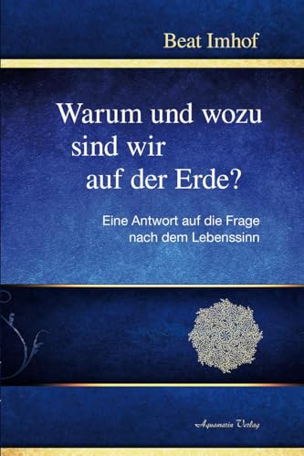 Warum und wozu sind wir auf der Erde?: Eine Antwort auf die Frage nach dem Lebenssinn Warum und wozu sind wir auf der Erde?: Eine Antwort auf die Frage nach dem Lebenssinn