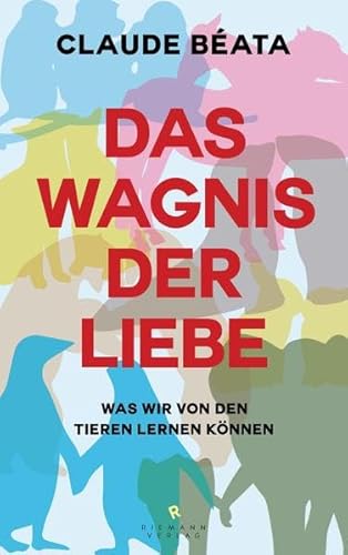 Das Wagnis der Liebe: Was wir von den Tieren lernen können