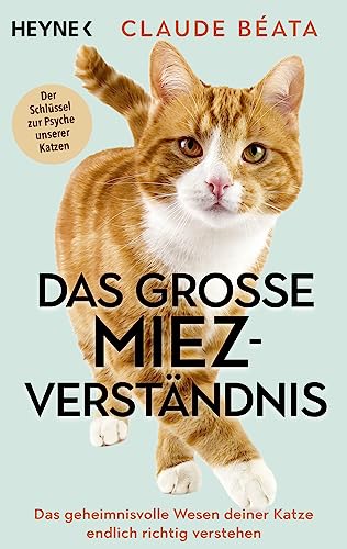Das große Miez-Verständnis: Das geheimnisvolle Wesen deiner Katze endlich richtig verstehen - Der Schlüssel zur Psyche unserer Katzen von Heyne Verlag