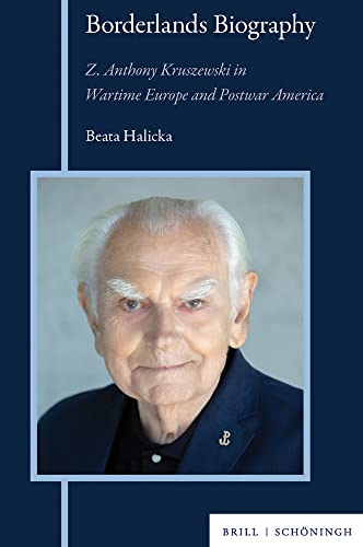 Borderlands Biography: Z. Anthony Kruszewski in Wartime Europe and Postwar America von Brill | Schöningh