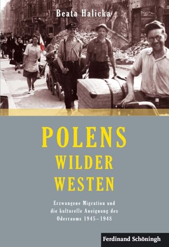 Polens Wilder Westen: Erzwungene Migration und die kulturelle Aneignung des Oderraums 1945 - 1948