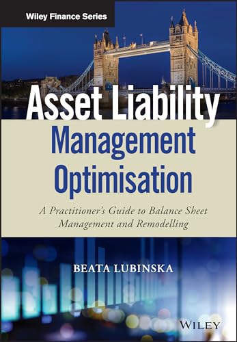 Asset Liability Management Optimisation: A Practitioner's Guide to Balance Sheet Management and Remodelling (Wiley Finance)