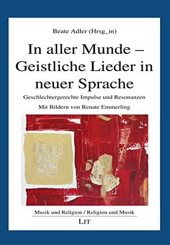 In aller Munde - Geistliche Lieder in neuer Sprache: Geschlechtergerechte Impulse und Resonanzen. Mit Bildern von Renate Emmerling