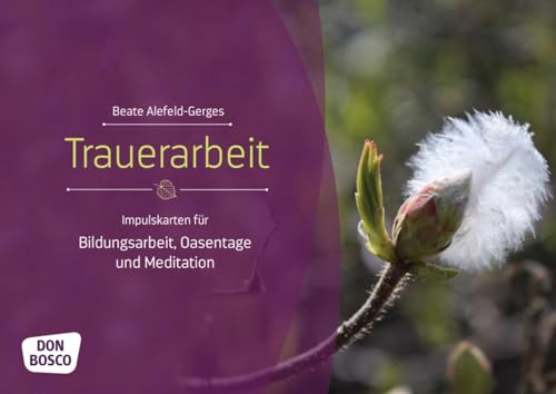 Trauerarbeit: Impulskarten für Bildungsarbeit, Oasentage und Meditation (Themenkarten für Erwachsenenbildung, Seelsorge und Beratung)