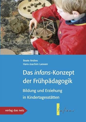 Das infans-konzept der Frühpädagogik: Bildung und Erziehung in Kindertagesstätten von verlag das netz