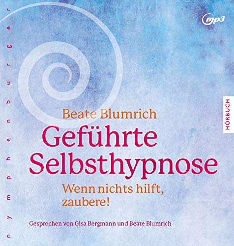 Geführte Selbsthypnose: Wenn nichts hilft, zaubere! Geführte Selbsthypnose: Wenn nichts hilft, zaubere!