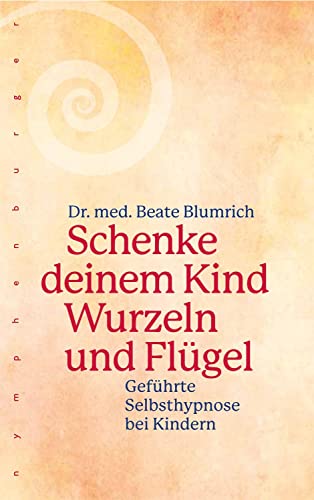 Schenke deinem Kind Wurzeln und Flügel: Geführte Selbsthypnose bei Kindern von Nymphenburger Verlag