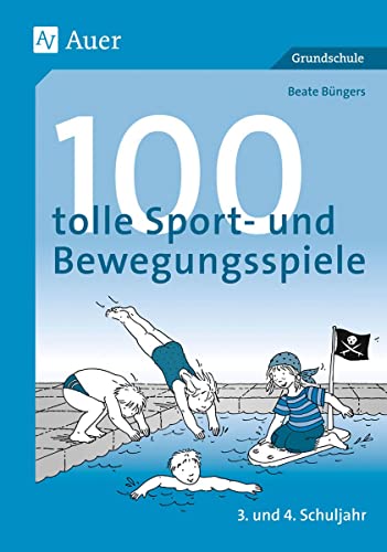 100 tolle Sport- und Bewegungsspiele, Klasse 3/4: 3. und 4. Schuljahr. Reaktions- und Geschicklichkeitsspiele, Fang- und Laufspiele, Ballspiele, Staffelwettspiele, Spiele für das Schwimmbecken von Auer Verlag i.d.AAP LW