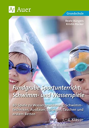 Fundgrube Sportunterricht: Schwimm- & Wasserspiele: 80 Spiele zu Wassergewöhnung, Schwimmtechniken, Au sdauer, Springen, Tauchen & erstem Retten Kl. 1- 4 (1. bis 4. Klasse) von Auer Verlag i.d.AAP LW