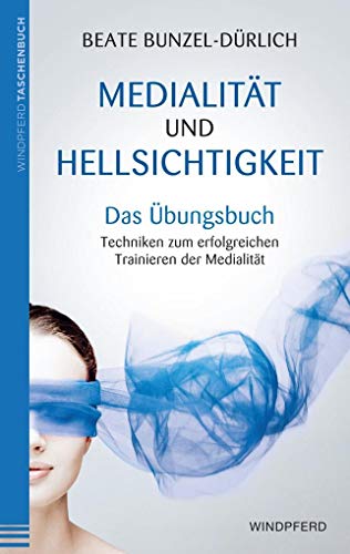 Medialität und Hellsichtigkeit - Das Übungsbuch: Techniken zum erfolgreichen Trainieren der Medialität von Windpferd Verlagsges.