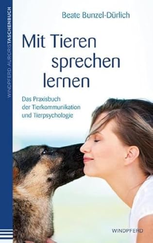 Mit Tieren sprechen lernen: Das Praxisbuch der Tierkommunikation und Tierpsychologie von Windpferd Verlagsges.