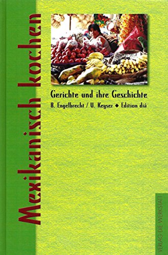 Mexikanisch kochen (Gerichte und ihre Geschichte - Edition dià im Verlag Die Werkstatt) von Die Werkstatt GmbH