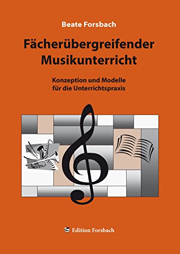 Fächerübergreifender Musikunterricht: Konzeption und Modelle für die Unterrichtspraxis