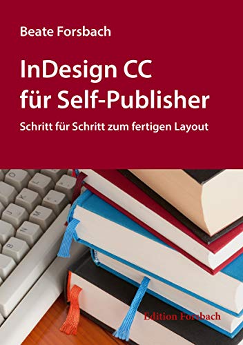 InDesign CC für Self-Publisher: Schritt für Schritt zum fertigen Layout von Edition Forsbach