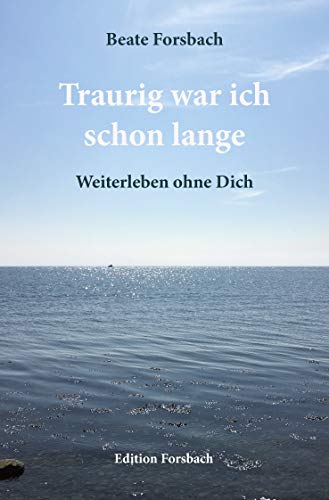Traurig war ich schon lange: Weiterleben ohne Dich