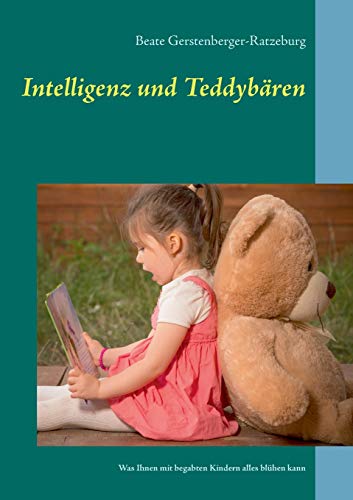 Intelligenz und Teddybären: Was Ihnen mit begabten Kindern alles blühen kann von Books on Demand