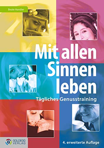 Mit allen Sinnen leben: Tägliches Genusstraining (Goldegg Leben und Gesundheit)