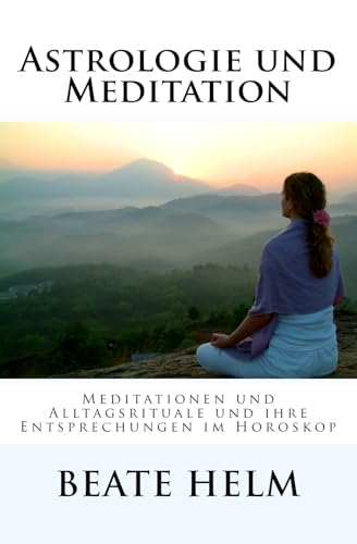 Astrologie und Meditation: Meditationen und Alltagsrituale und ihre Entsprechungen im Horoskop von Sati-Verlag