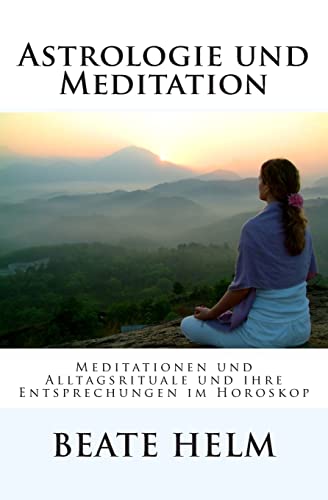 Astrologie und Meditation: Meditationen und Alltagsrituale und ihre Entsprechungen im Horoskop