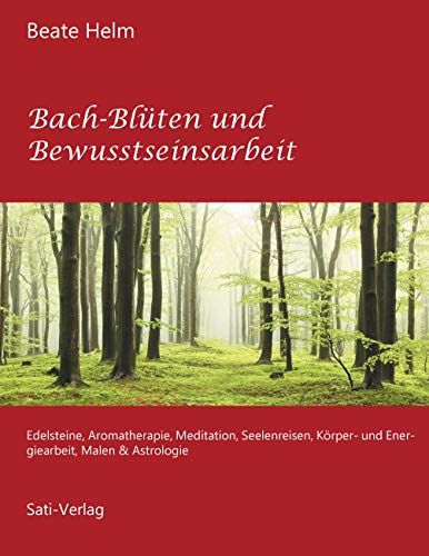 Bach-Blüten und Bewusstseinsarbeit: Edelsteine, Aromatherapie, Meditation, Seelenreisen, Körper- und Energiearbeit, Malen & Astrologie