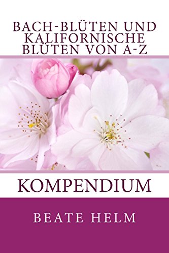 Bach-Blüten und kalifornische Blüten von A-Z: Kompendium von Sati-Verlag