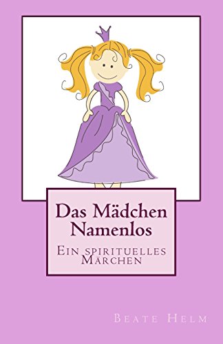 Das Mädchen Namenlos: Ein spirituelles Märchen Das Mädchen Namenlos: Ein spirituelles Märchen