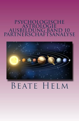 Psychologische Astrologie - Ausbildung Band 10 - Partnerschaftsanalyse: Beziehungsmuster - Der Partner als Spiegel - Interaktionen in einer Beziehung Psychologische Astrologie - Ausbildung Band 10 - Partnerschaftsanalyse: Beziehungsmuster - Der Partner als Spiegel - Interaktionen in einer Beziehung